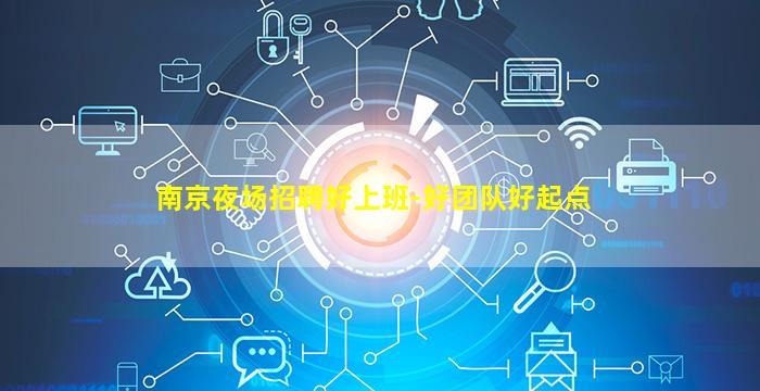 南京夜场招聘好上班-好团队好起点