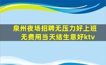 泉州夜场招聘无压力好上班无费用当天结生意好ktv